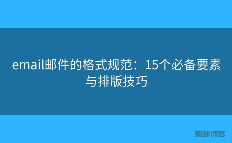 email邮件的格式规范:15个必备要素与排版技巧 - 邮件发送API接口|AokSend