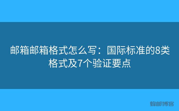 邮箱邮箱格式怎么写：国际标准的8类格式及7个验证要点
