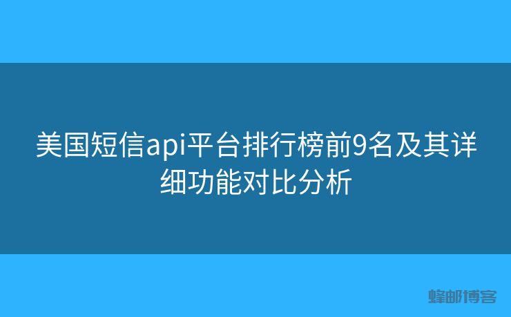 美国短信api平台排行榜前9名及其详细功能对比分析